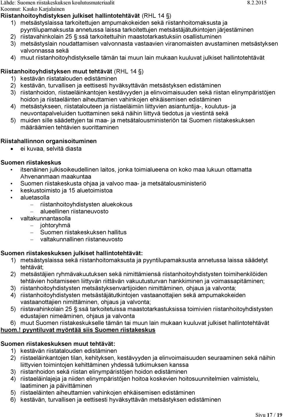 metsästyksen valvonnassa sekä 4) muut riistanhoitoyhdistykselle tämän tai muun lain mukaan kuuluvat julkiset hallintotehtävät Riistanhoitoyhdistyksen muut tehtävät (RHL 14 ) 1) kestävän