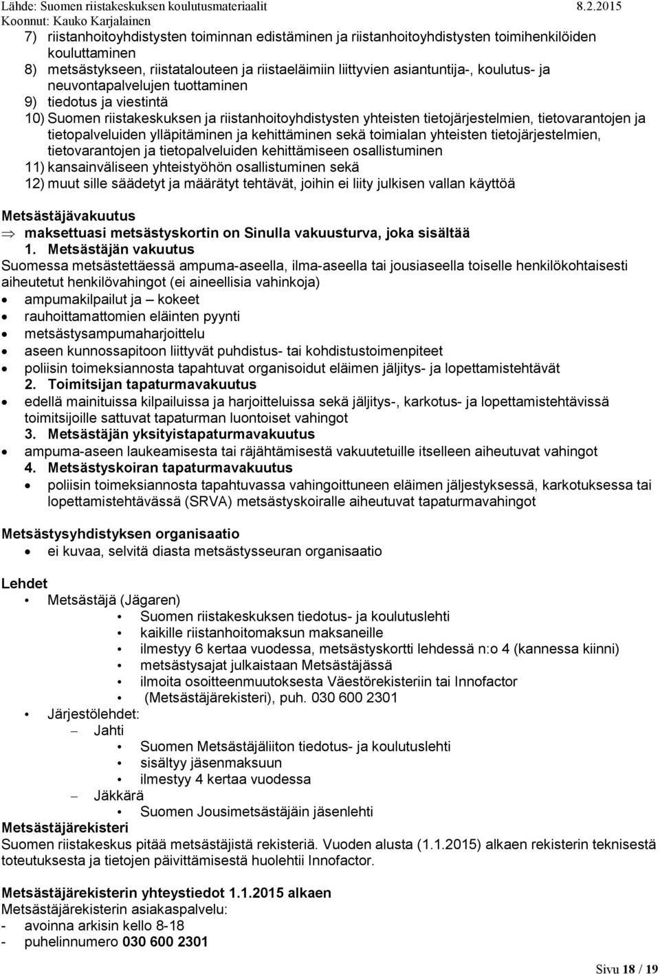 kehittäminen sekä toimialan yhteisten tietojärjestelmien, tietovarantojen ja tietopalveluiden kehittämiseen osallistuminen 11) kansainväliseen yhteistyöhön osallistuminen sekä 12) muut sille säädetyt