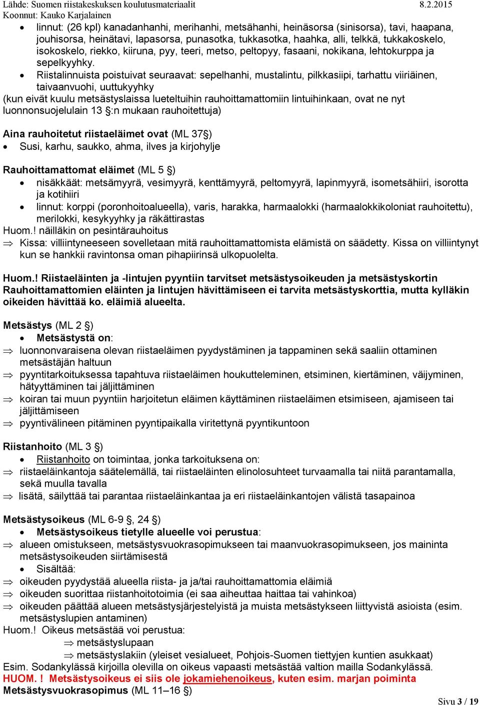 Riistalinnuista poistuivat seuraavat: sepelhanhi, mustalintu, pilkkasiipi, tarhattu viiriäinen, taivaanvuohi, uuttukyyhky (kun eivät kuulu metsästyslaissa lueteltuihin rauhoittamattomiin