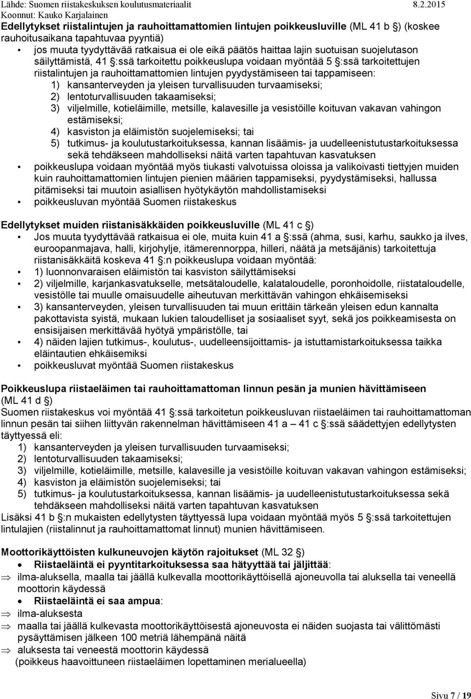 kansanterveyden ja yleisen turvallisuuden turvaamiseksi; 2) lentoturvallisuuden takaamiseksi; 3) viljelmille, kotieläimille, metsille, kalavesille ja vesistöille koituvan vakavan vahingon