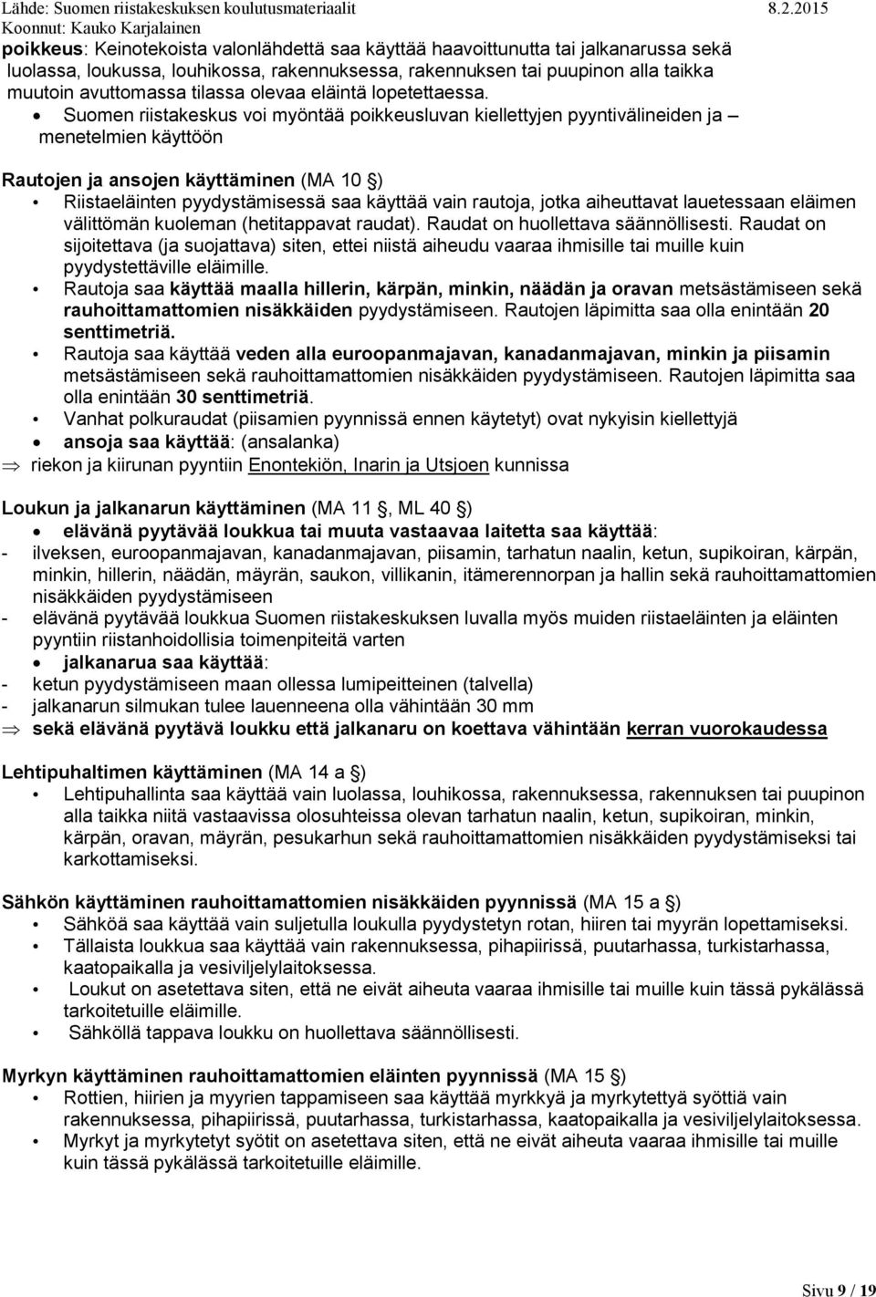 Suomen riistakeskus voi myöntää poikkeusluvan kiellettyjen pyyntivälineiden ja menetelmien käyttöön Rautojen ja ansojen käyttäminen (MA 10 ) Riistaeläinten pyydystämisessä saa käyttää vain rautoja,