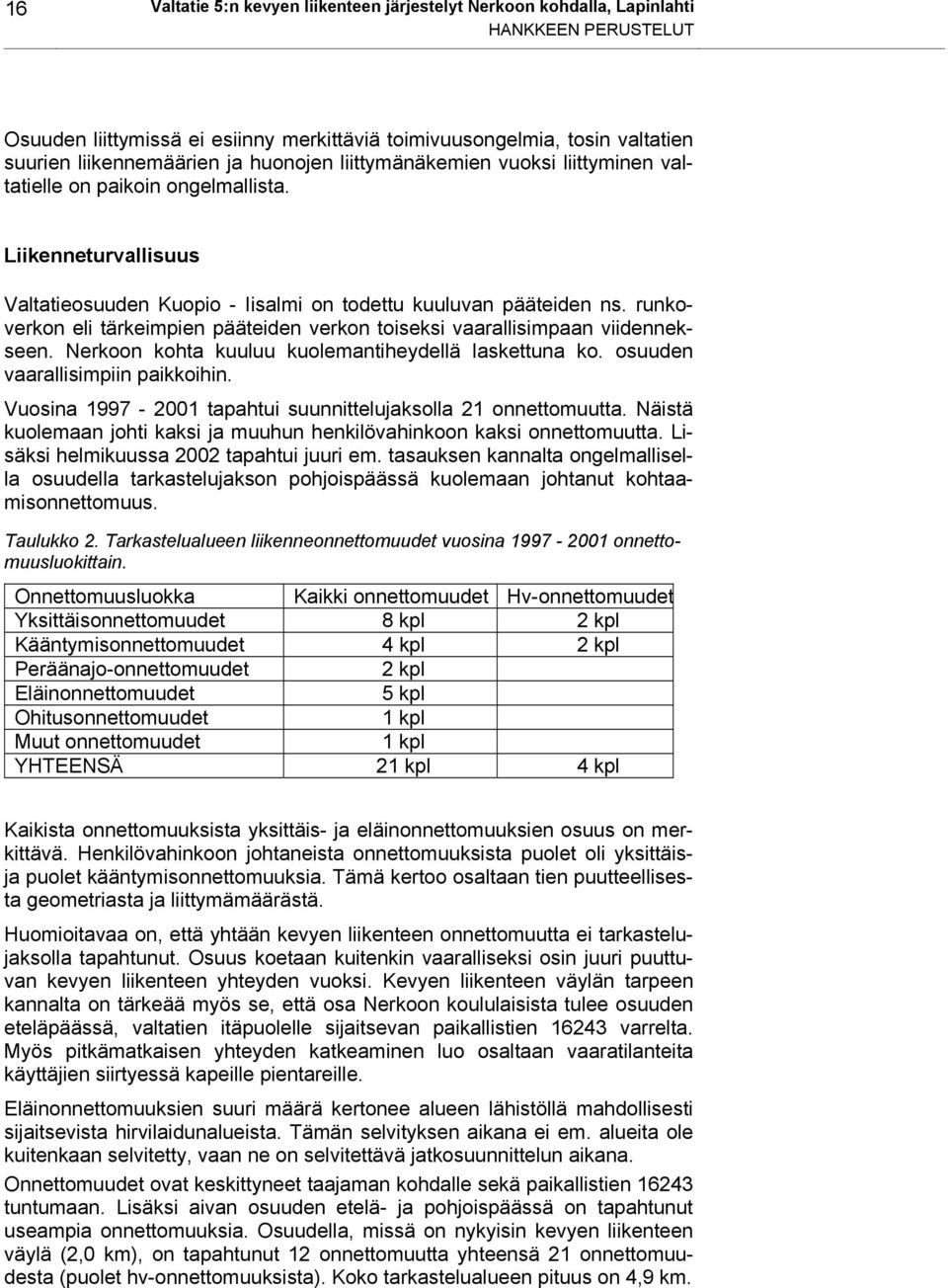 runkoverkon eli tärkeimpien pääteiden verkon toiseksi vaarallisimpaan viidennekseen. Nerkoon kohta kuuluu kuolemantiheydellä laskettuna ko. osuuden vaarallisimpiin paikkoihin.