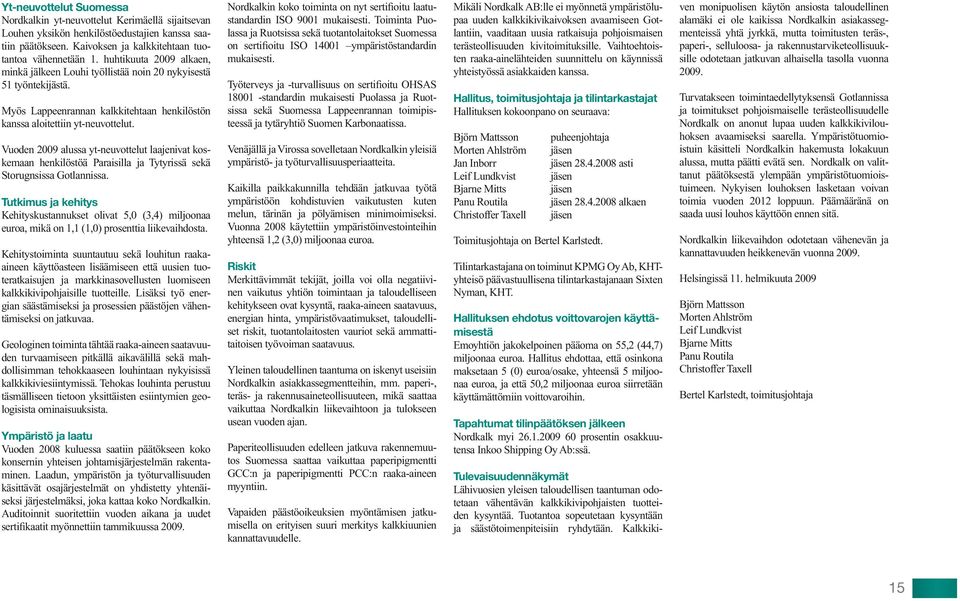 Vuoden 2009 alussa yt-neuvottelut laajenivat koskemaan henkilöstöä Paraisilla ja Tytyrissä sekä Storugnsissa Gotlannissa.