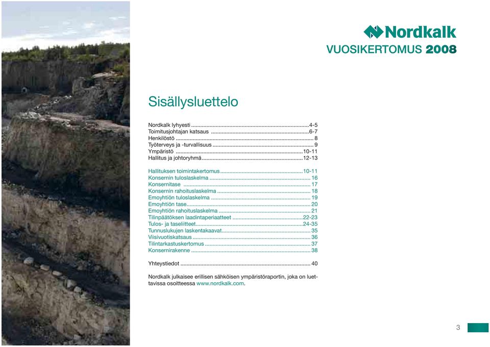 .. 20 Emoyhtiön rahoituslaskelma... 21 Tilinpäätöksen laadintaperiaatteet...22-23 Tulos- ja taseliitteet...24-35 Tunnuslukujen laskentakaavat... 35 Viisivuotiskatsaus.