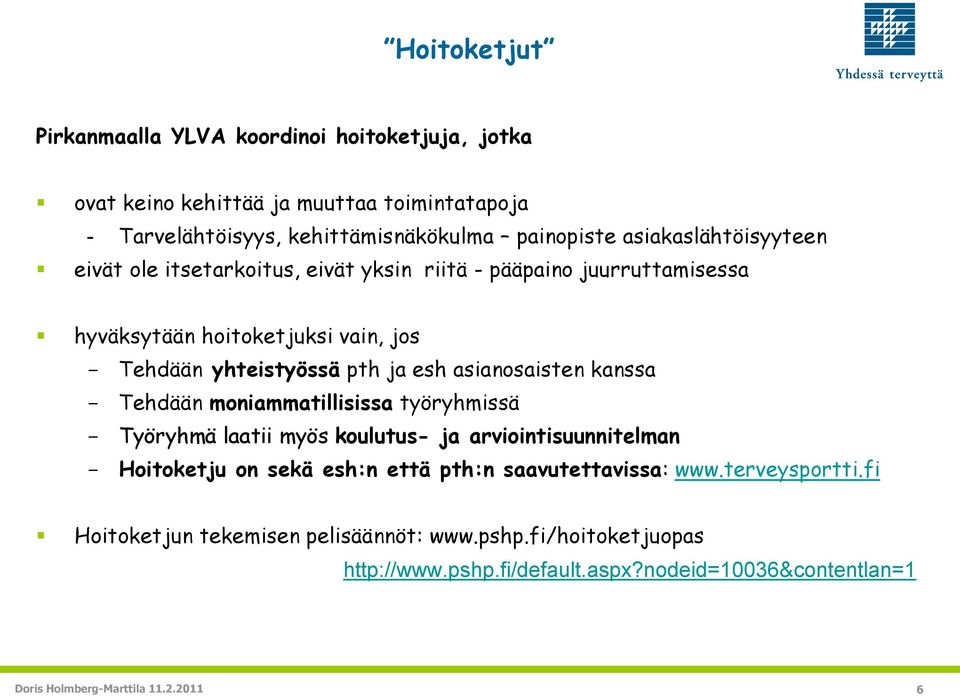 asianosaisten kanssa - Tehdään moniammatillisissa työryhmissä - Työryhmä laatii myös koulutus- ja arviointisuunnitelman - Hoitoketju on sekä esh:n että pth:n