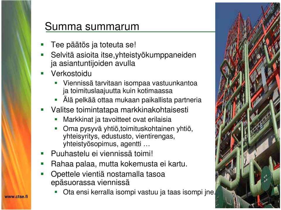 kotimaassa Älä pelkää ottaa mukaan paikallista partneria Valitse toimintatapa markkinakohtaisesti Markkinat ja tavoitteet ovat erilaisia Oma pysyvä