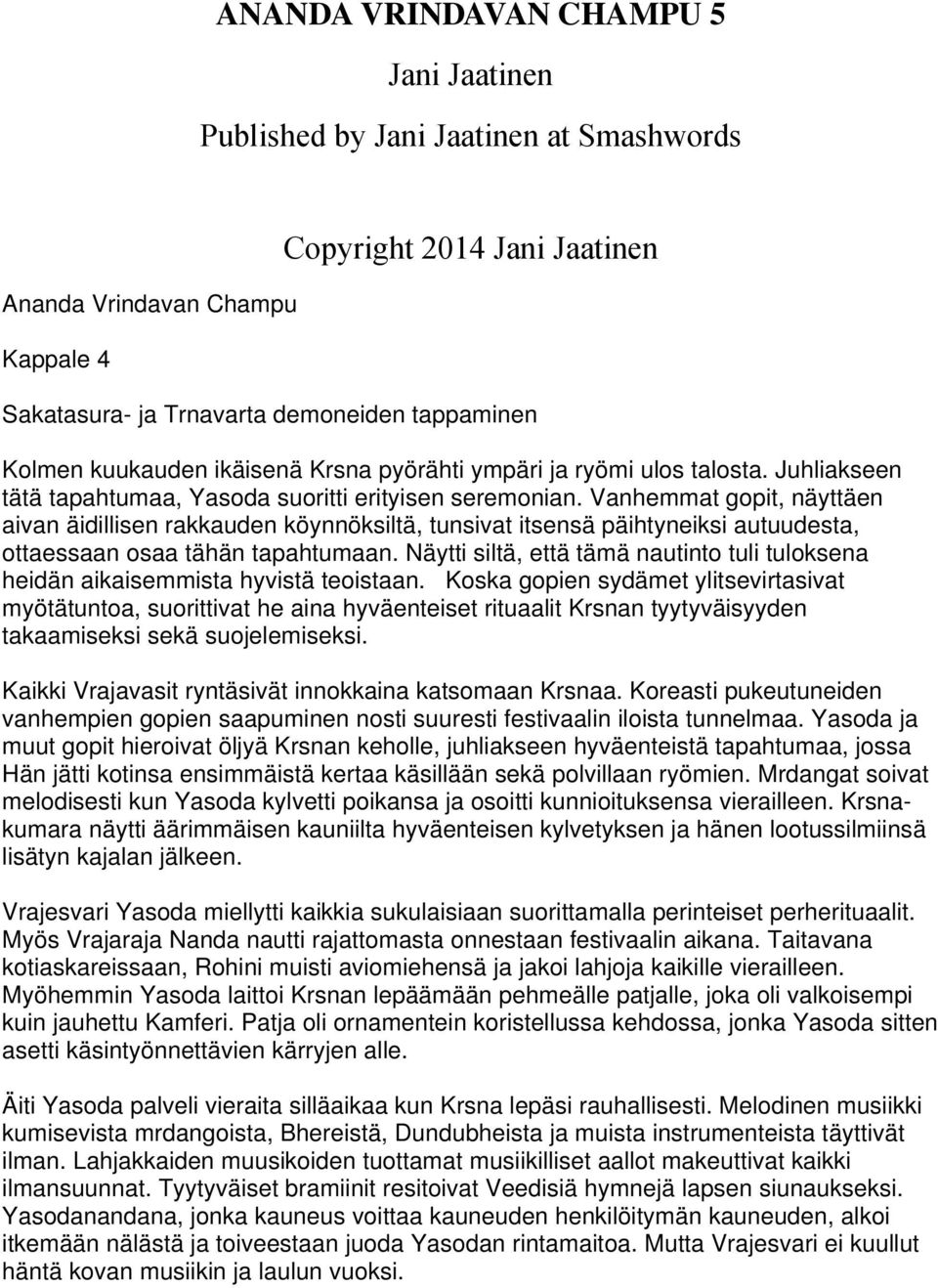 Vanhemmat gopit, näyttäen aivan äidillisen rakkauden köynnöksiltä, tunsivat itsensä päihtyneiksi autuudesta, ottaessaan osaa tähän tapahtumaan.