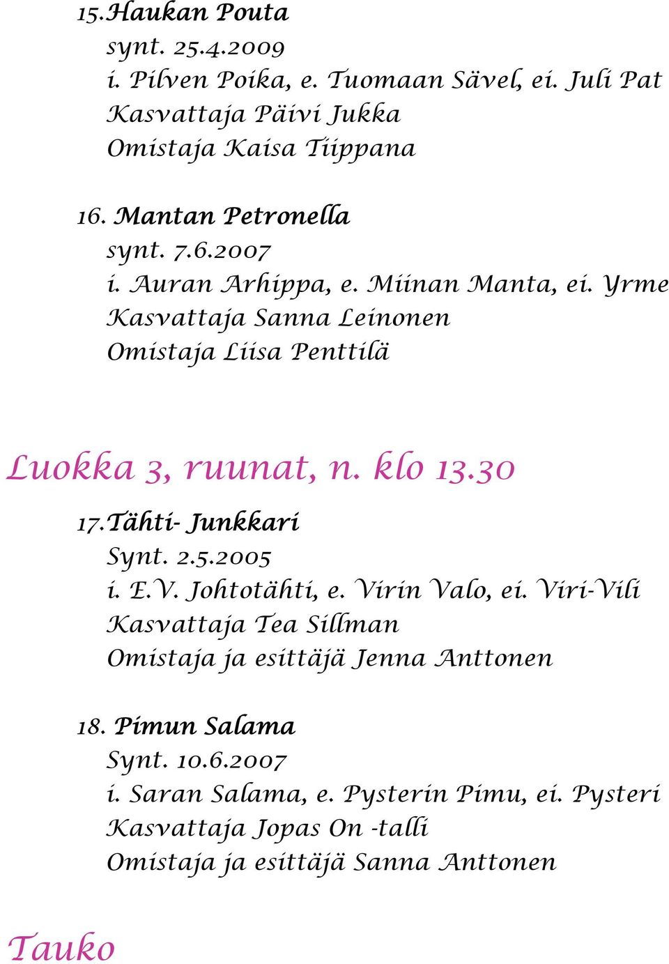 Yrme Kasvattaja Sanna Leinonen Omistaja Liisa Penttilä Luokka 3, ruunat, n. klo 13.30 17. Tähti- Junkkari Synt. 2.5.2005 i. E.V. Johtotähti, e.