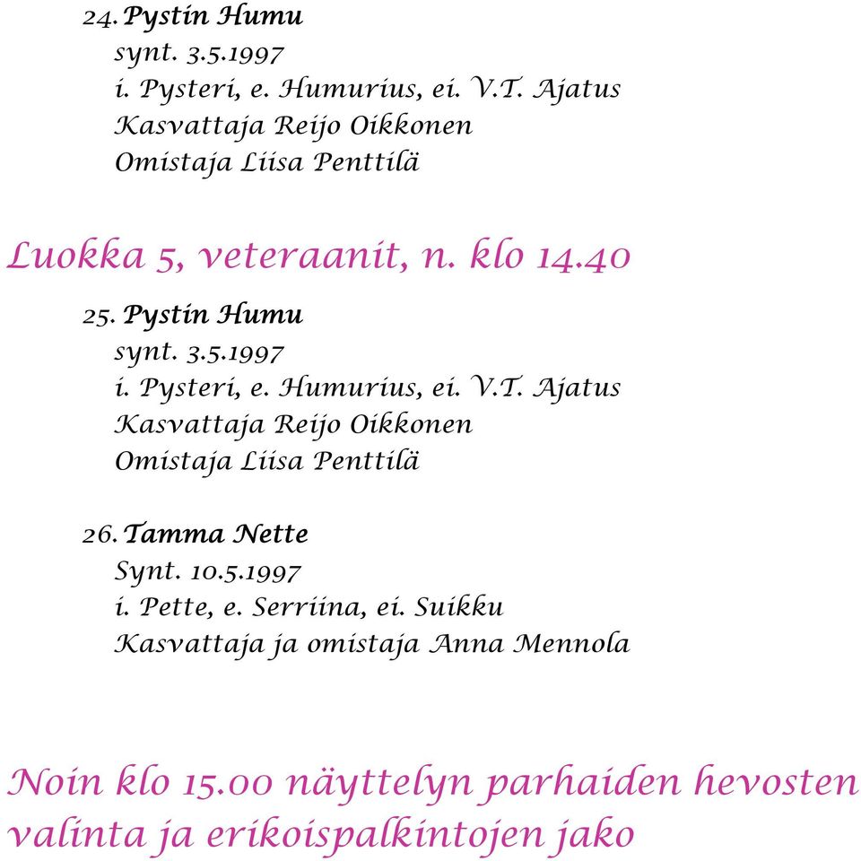 3.5.1997 i. Pysteri, e. Humurius, ei. V.T. Ajatus Kasvattaja Reijo Oikkonen Omistaja Liisa Penttilä 26.