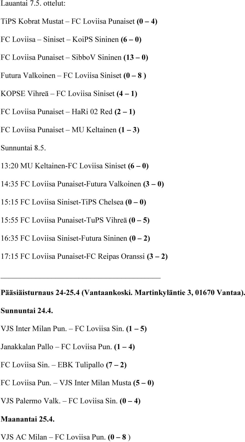 Loviisa Siniset (4 1) FC Loviisa Punaiset HaRi 02 Red (2 1) FC Loviisa Punaiset MU Keltainen (1 3) Sunnuntai 8.5.