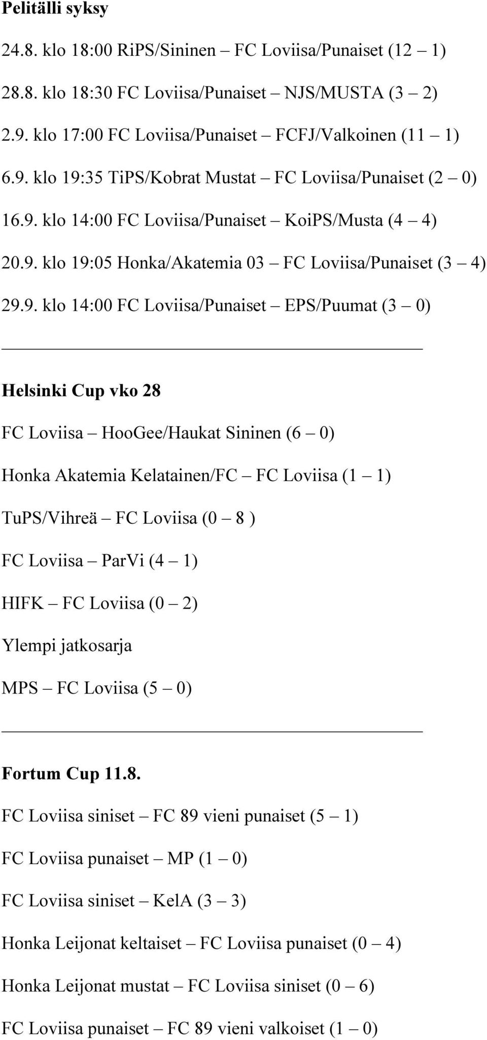 HooGee/Haukat Sininen (6 0) Honka Akatemia Kelatainen/FC FC Loviisa (1 1) TuPS/Vihreä FC Loviisa (0 8 ) FC Loviisa ParVi (4 1) HIFK FC Loviisa (0 2) Ylempi jatkosarja MPS FC Loviisa (5 0) Fortum Cup