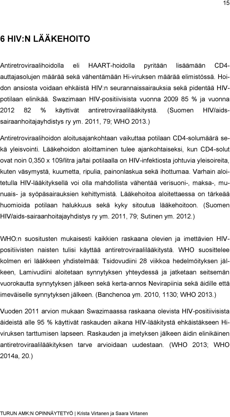 (Suomen HIV/aidssairaanhoitajayhdistys ry ym. 2011, 79; WHO 2013.) Antiretroviraalihoidon aloitusajankohtaan vaikuttaa potilaan CD4-solumäärä sekä yleisvointi.