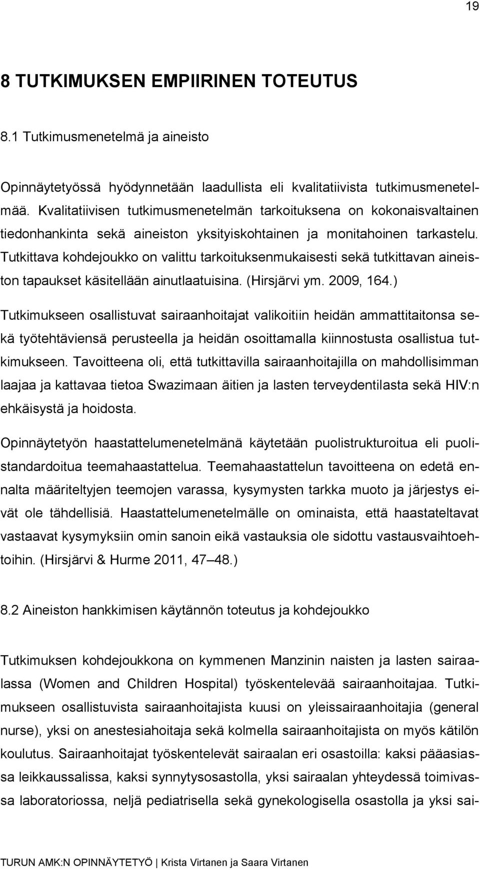 Tutkittava kohdejoukko on valittu tarkoituksenmukaisesti sekä tutkittavan aineiston tapaukset käsitellään ainutlaatuisina. (Hirsjärvi ym. 2009, 164.