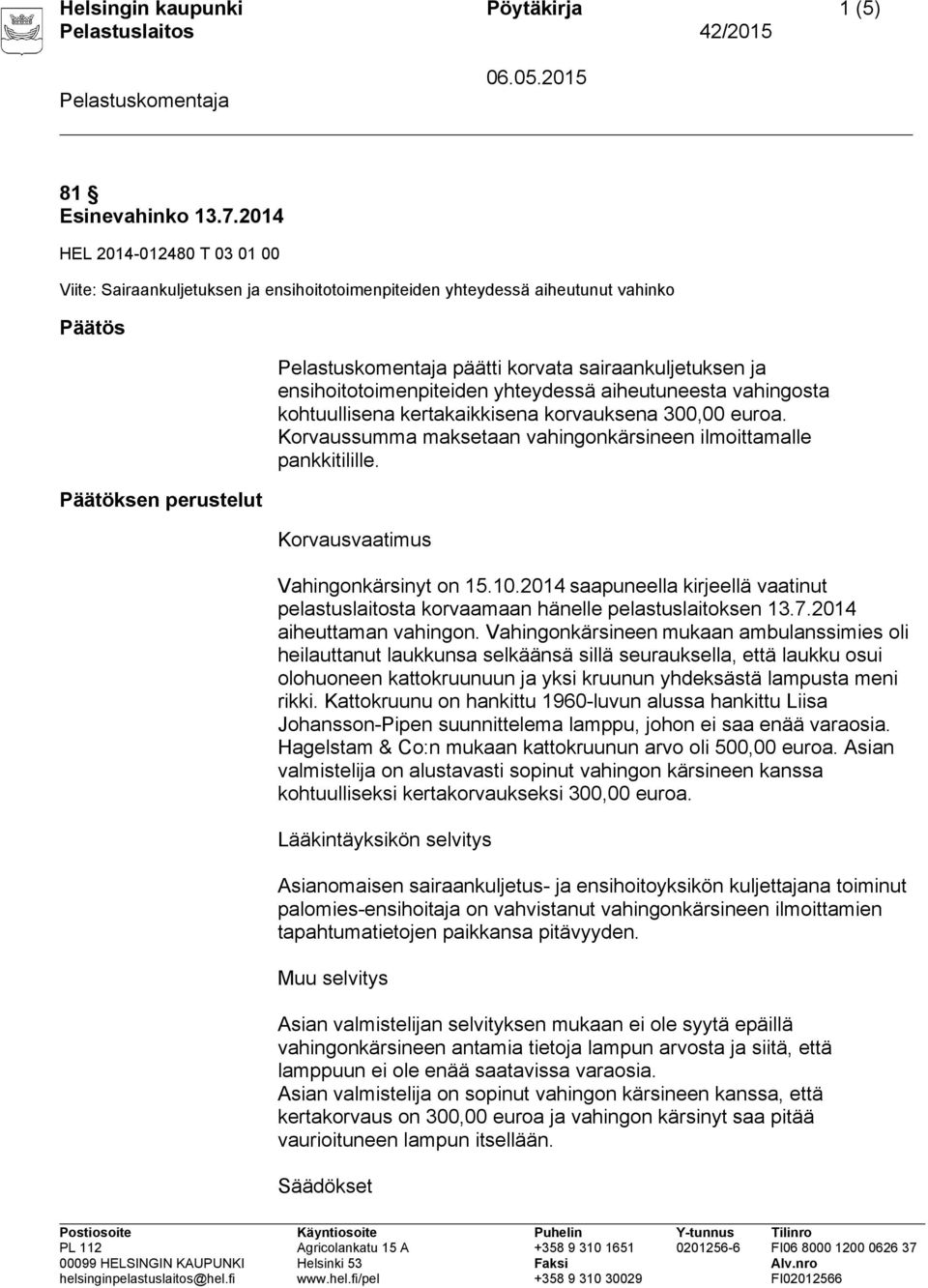 ensihoitotoimenpiteiden yhteydessä aiheutuneesta vahingosta kohtuullisena kertakaikkisena korvauksena 300,00 euroa. Korvaussumma maksetaan vahingonkärsineen ilmoittamalle pankkitilille.