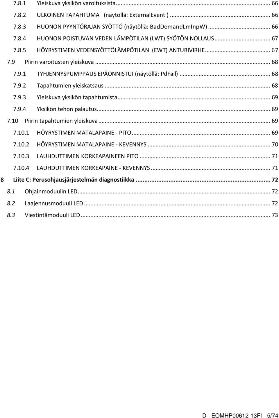 .. 68 7.9.3 Yleiskuva yksikön tapahtumista... 69 7.9.4 Yksikön tehon palautus... 69 7.10 Piirin tapahtumien yleiskuva... 69 7.10.1 HÖYRYSTIMEN MATALAPAINE - PITO... 69 7.10.2 HÖYRYSTIMEN MATALAPAINE - KEVENNYS.