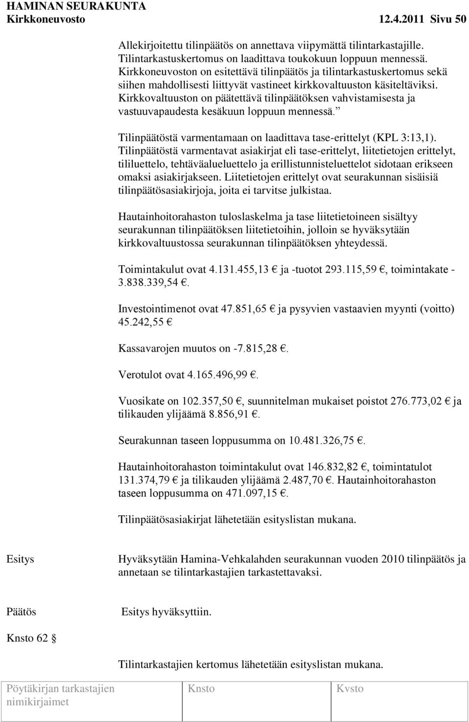 Kirkkovaltuuston on päätettävä tilinpäätöksen vahvistamisesta ja vastuuvapaudesta kesäkuun loppuun mennessä. Tilinpäätöstä varmentamaan on laadittava tase-erittelyt (KPL 3:13,1).