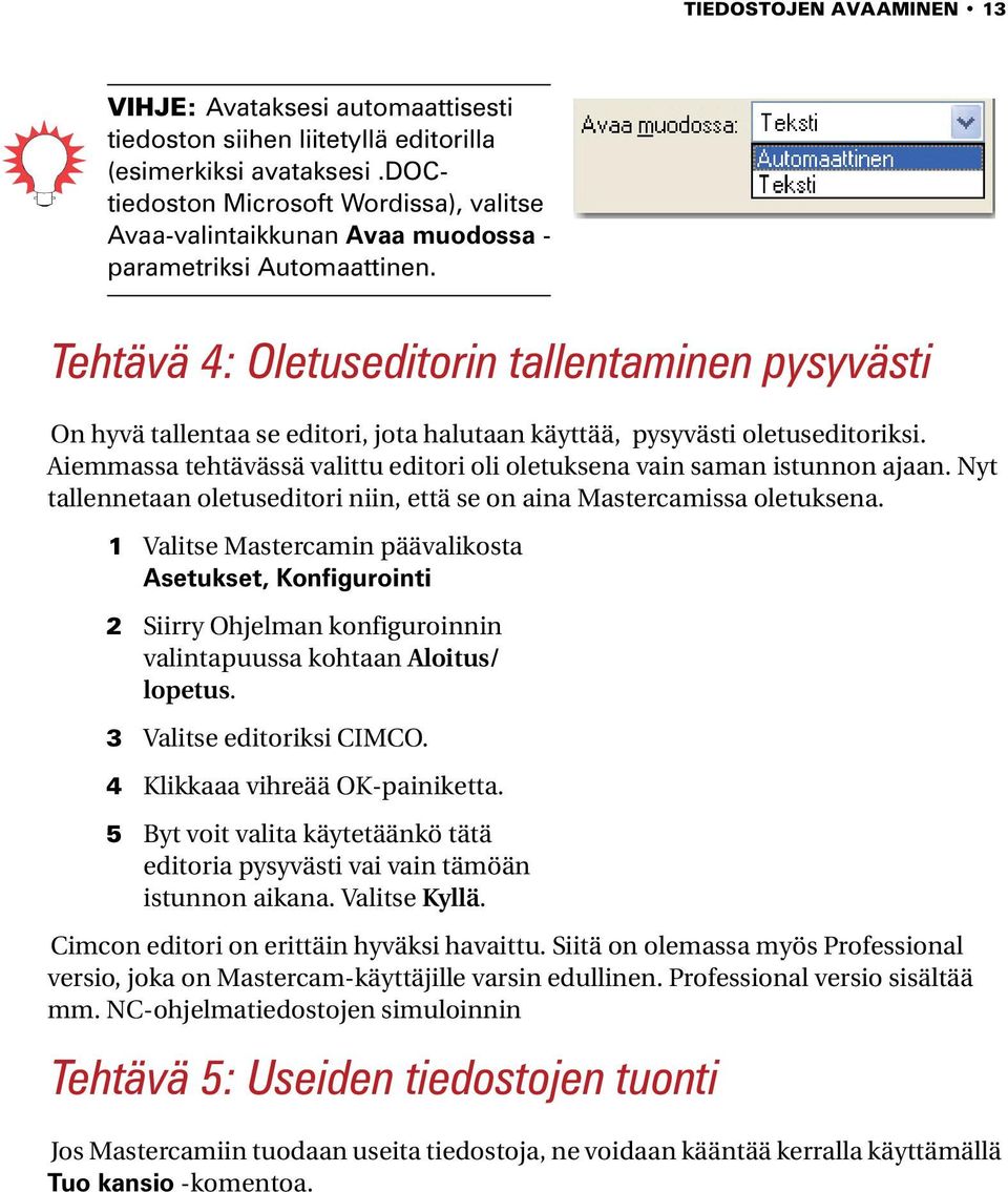 Tehtävä 4: Oletuseditorin tallentaminen pysyvästi On hyvä tallentaa se editori, jota halutaan käyttää, pysyvästi oletuseditoriksi.