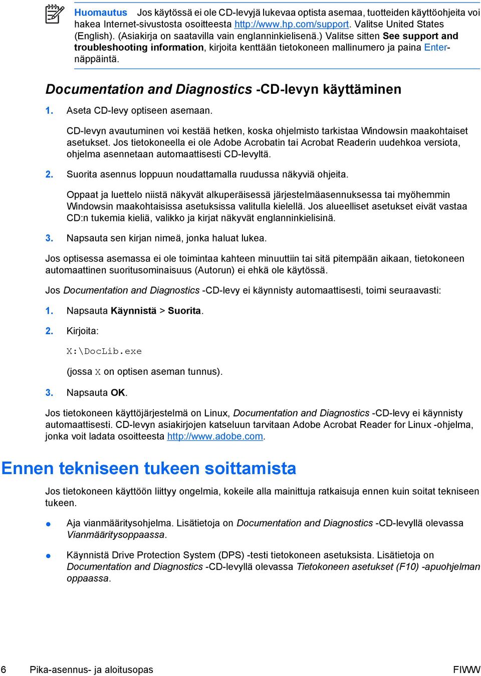 Documentation and Diagnostics -CD-levyn käyttäminen 1. Aseta CD-levy optiseen asemaan. CD-levyn avautuminen voi kestää hetken, koska ohjelmisto tarkistaa Windowsin maakohtaiset asetukset.