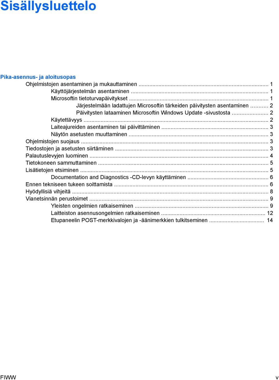 .. 2 Laiteajureiden asentaminen tai päivittäminen... 3 Näytön asetusten muuttaminen... 3 Ohjelmistojen suojaus... 3 Tiedostojen ja asetusten siirtäminen... 3 Palautuslevyjen luominen.