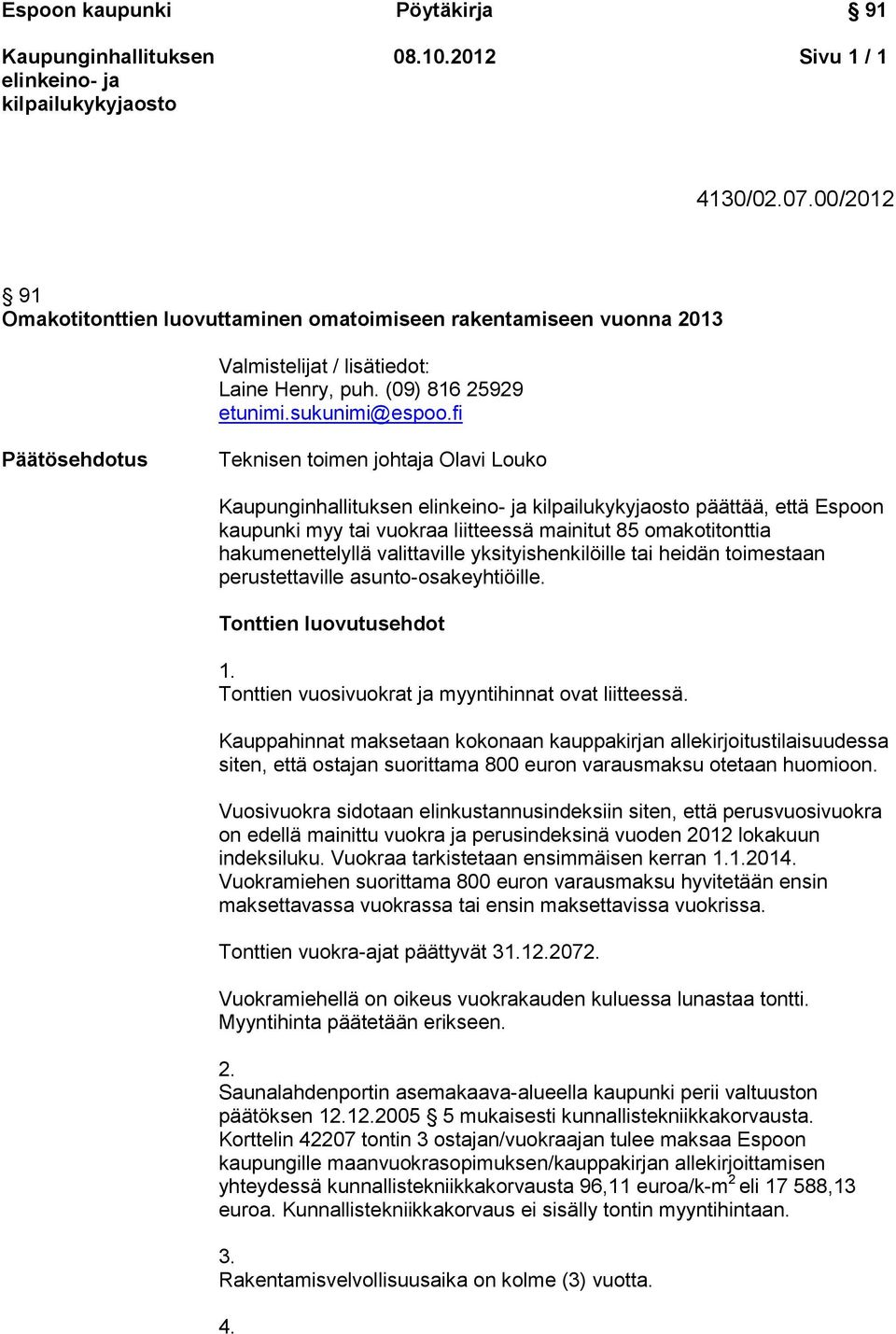 toimestaan perustettaville asunto-osakeyhtiöille. Tonttien luovutusehdot 1. Tonttien vuosivuokrat ja myyntihinnat ovat liitteessä.