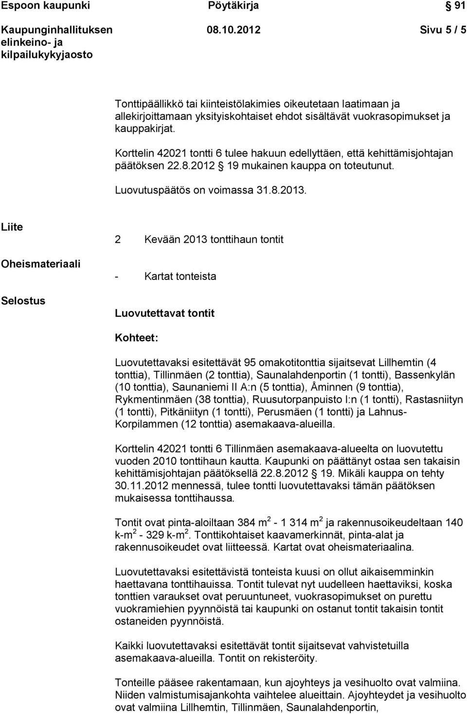 Liite Oheismateriaali Selostus 2 Kevään 2013 tonttihaun tontit - Kartat tonteista Luovutettavat tontit Kohteet: Luovutettavaksi esitettävät 95 omakotitonttia sijaitsevat Lillhemtin (4 tonttia),