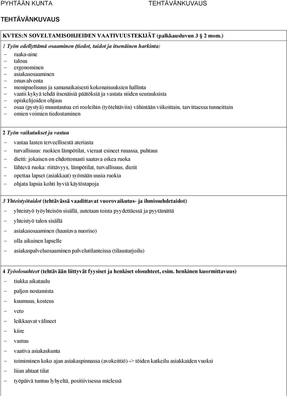 kykyä tehdä itsenäisiä päätöksiä ja vastata niiden seurauksista opiskelijoiden ohjaus osaa (pystyä) muuntautua eri rooleihin (työtehtäviin) vähintään viikoittain, tarvittaessa tunneittain omien