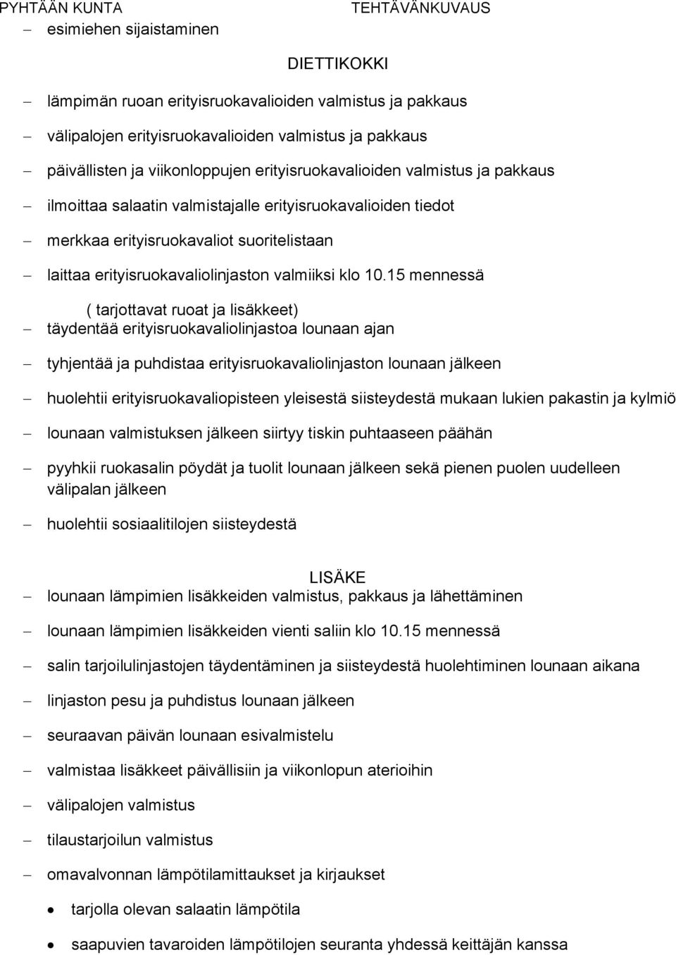 15 mennessä ( tarjottavat ruoat ja lisäkkeet) täydentää erityisruokavaliolinjastoa lounaan ajan tyhjentää ja puhdistaa erityisruokavaliolinjaston lounaan jälkeen huolehtii erityisruokavaliopisteen