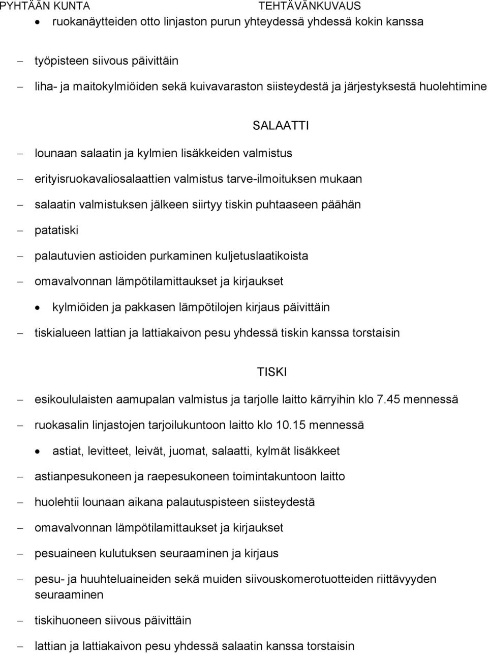 astioiden purkaminen kuljetuslaatikoista kylmiöiden ja pakkasen lämpötilojen kirjaus päivittäin tiskialueen lattian ja lattiakaivon pesu yhdessä tiskin kanssa torstaisin TISKI esikoululaisten