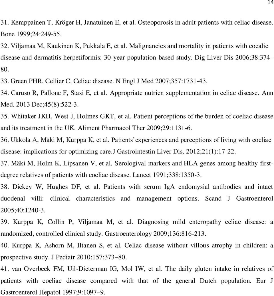 N Engl J Med 2007;357:1731-43. 34. Caruso R, Pallone F, Stasi E, et al. Appropriate nutrien supplementation in celiac disease. Ann Med. 2013 Dec;45(8):522-3. 35.