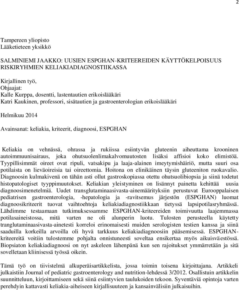 ohrassa ja rukiissa esiintyvän gluteenin aiheuttama krooninen autoimmuunisairaus, joka ohutsuolenlimakalvomuutosten lisäksi affisioi koko elimistöä.