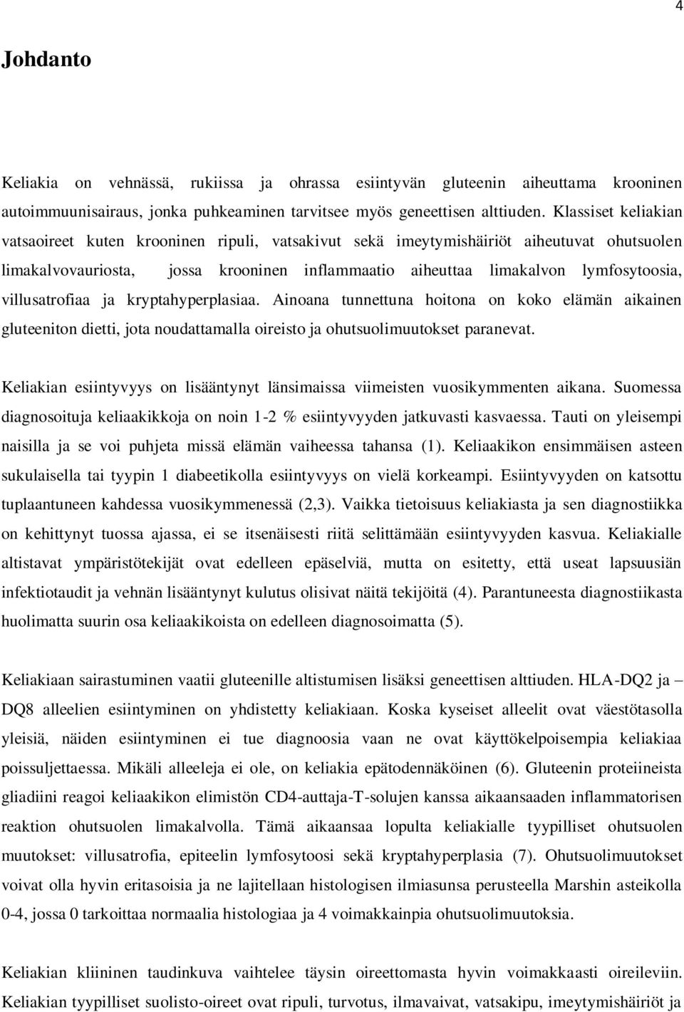 villusatrofiaa ja kryptahyperplasiaa. Ainoana tunnettuna hoitona on koko elämän aikainen gluteeniton dietti, jota noudattamalla oireisto ja ohutsuolimuutokset paranevat.