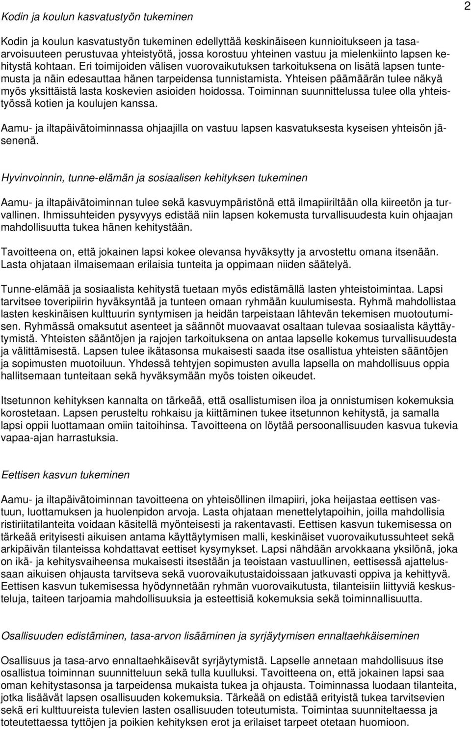 Yhteisen päämäärän tulee näkyä myös yksittäistä lasta koskevien asioiden hoidossa. Toiminnan suunnittelussa tulee olla yhteistyössä kotien ja koulujen kanssa.