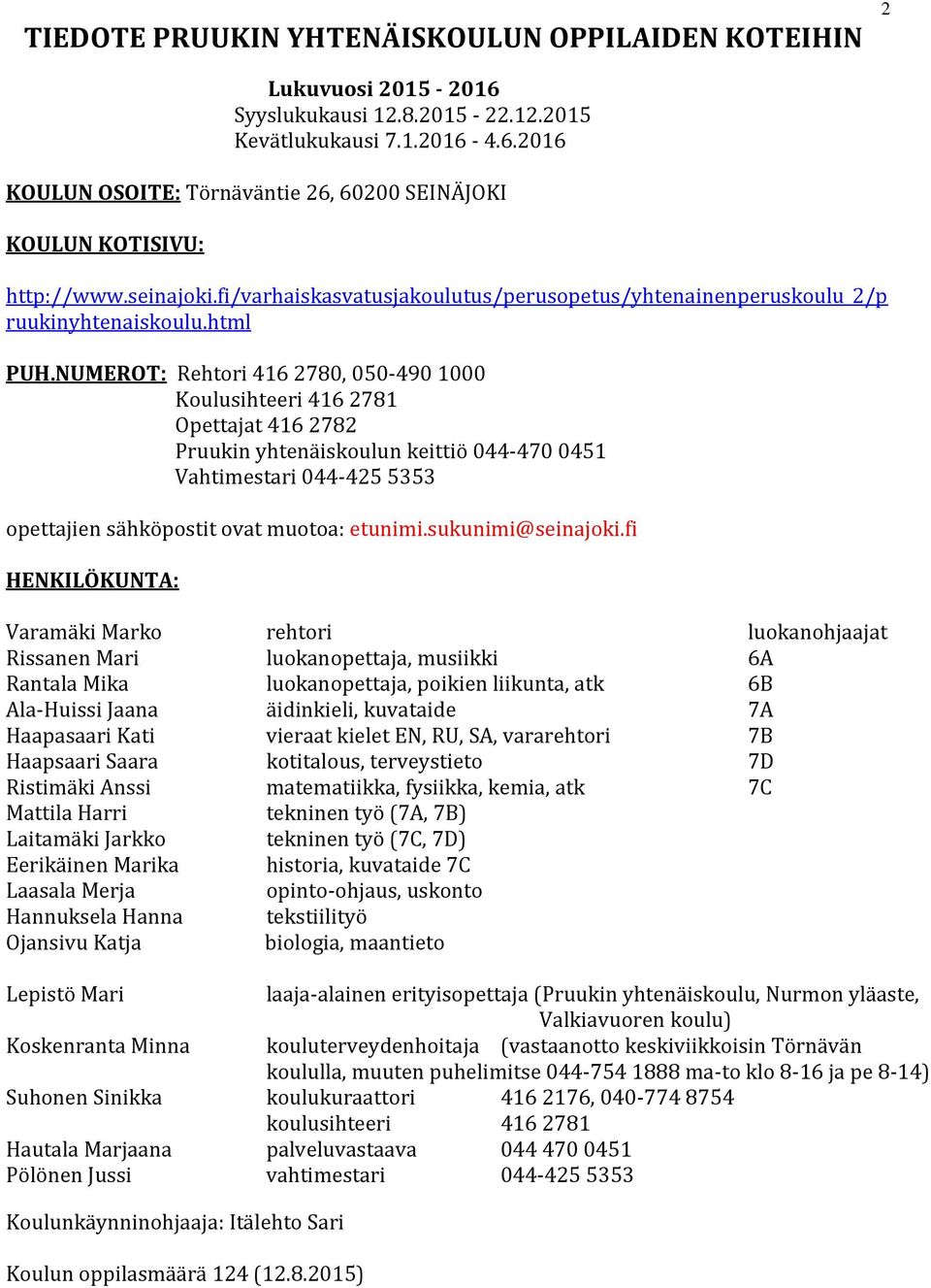 NUMEROT: Rehtori 416 2780, 050-490 1000 Koulusihteeri 416 2781 Opettajat 416 2782 Pruukin yhtenäiskoulun keittiö 044-470 0451 Vahtimestari 044-425 5353 opettajien sähköpostit ovat muotoa: etunimi.