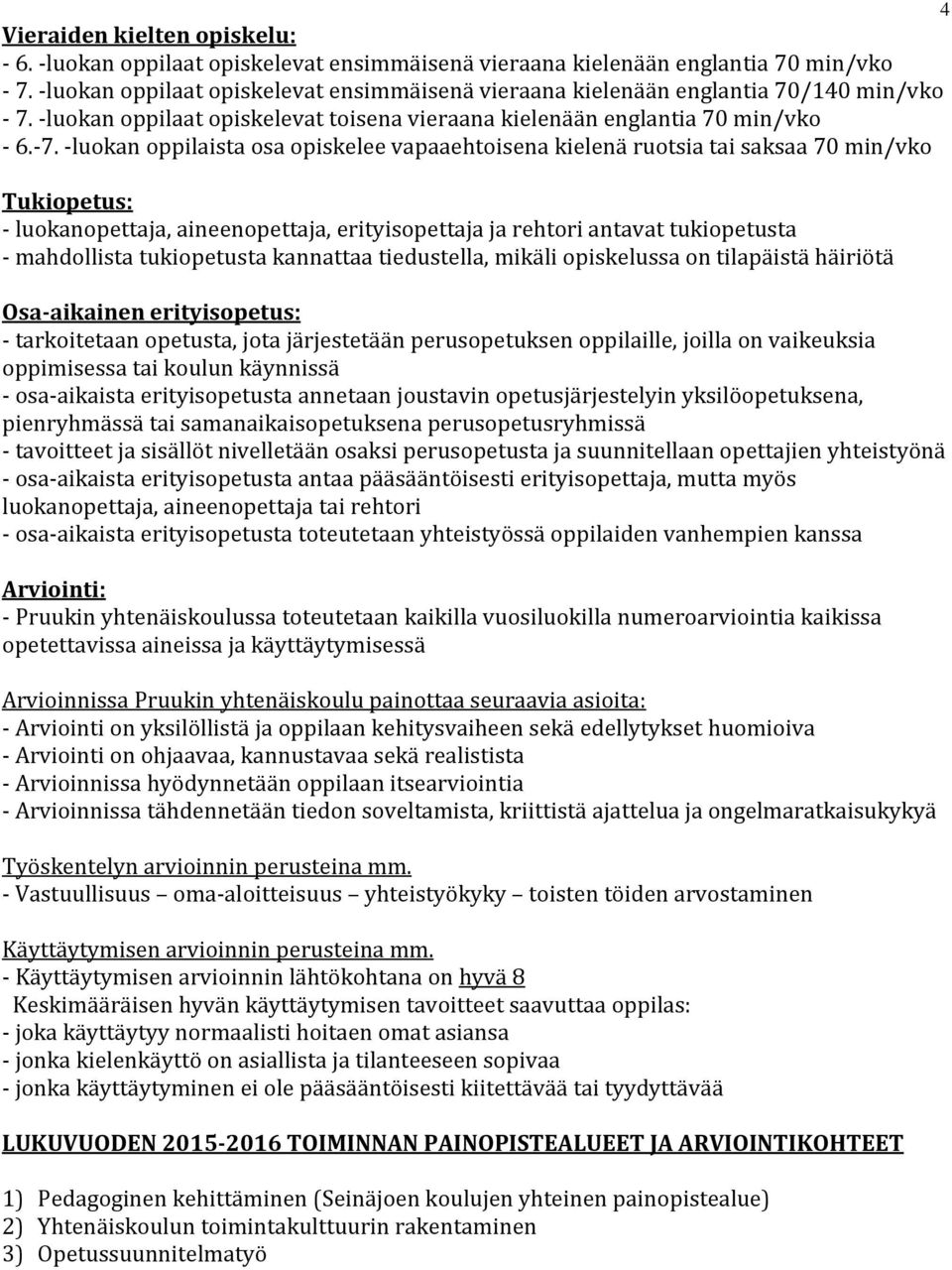 -luokan oppilaista osa opiskelee vapaaehtoisena kielenä ruotsia tai saksaa 70 min/vko Tukiopetus: - luokanopettaja, aineenopettaja, erityisopettaja ja rehtori antavat tukiopetusta - mahdollista