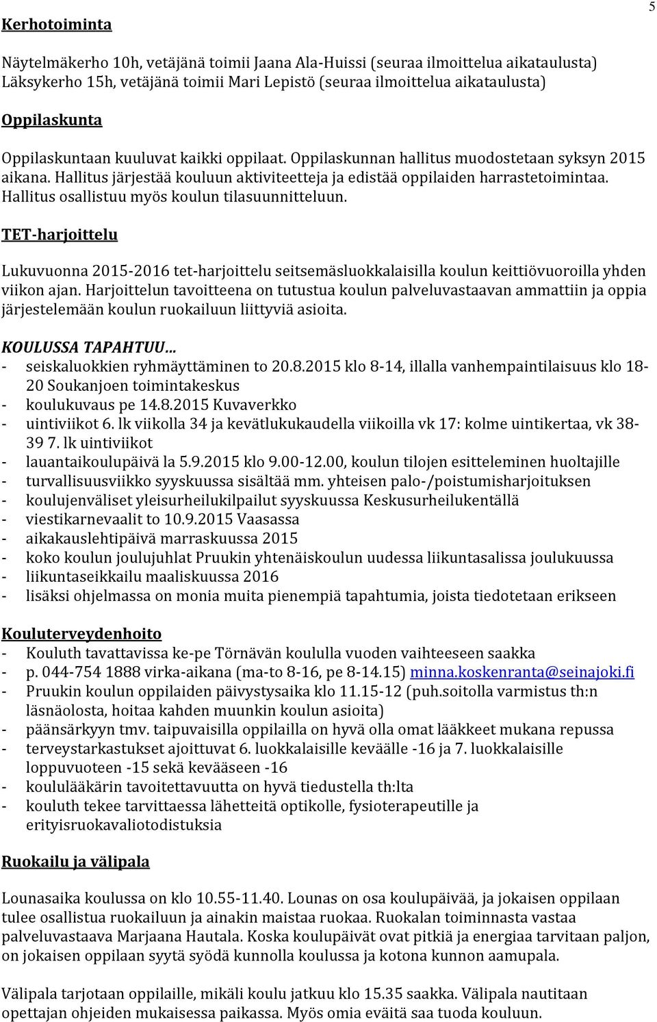 Hallitus osallistuu myös koulun tilasuunnitteluun. TET-harjoittelu Lukuvuonna 2015-2016 tet-harjoittelu seitsemäsluokkalaisilla koulun keittiövuoroilla yhden viikon ajan.