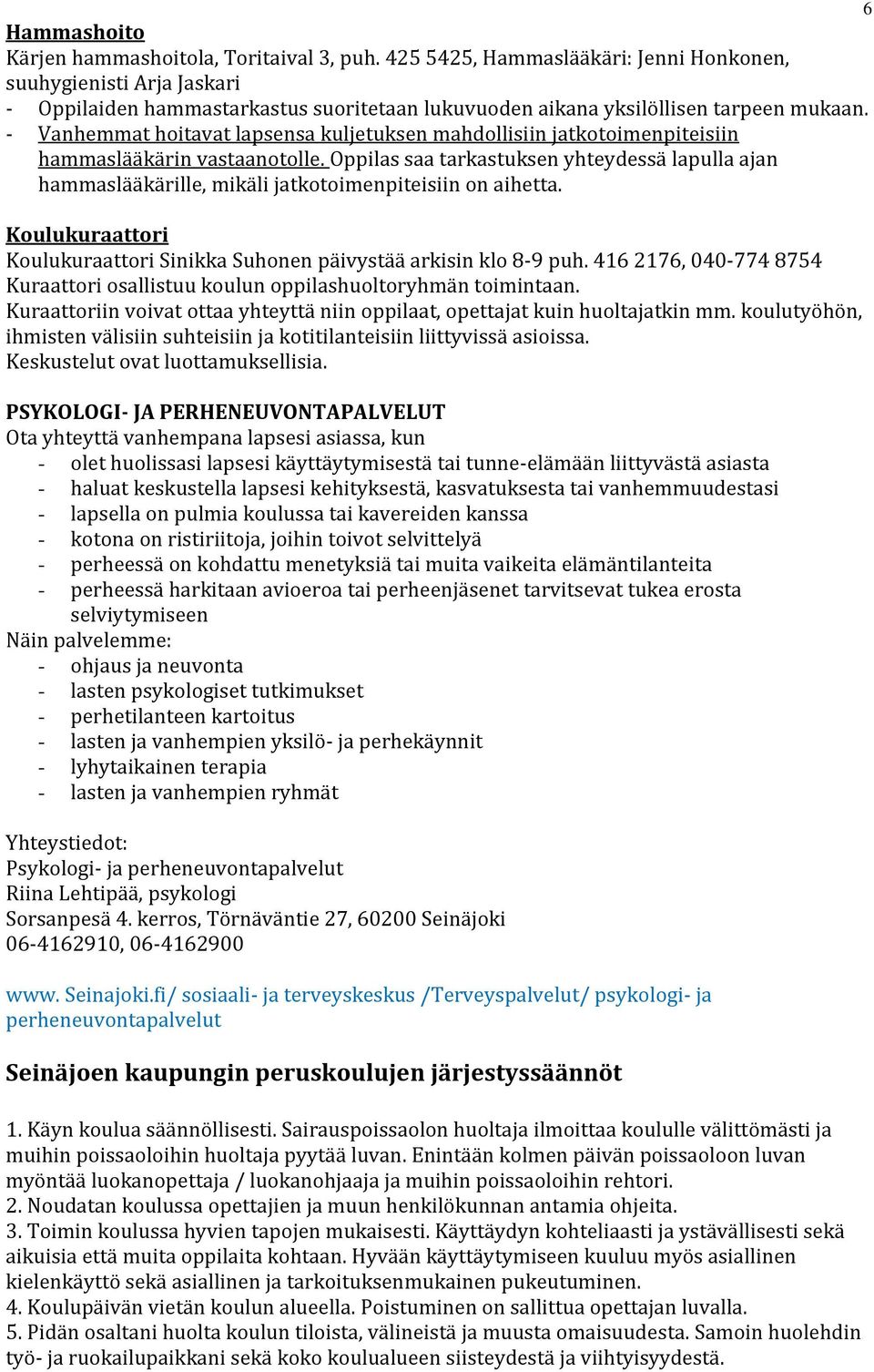 - Vanhemmat hoitavat lapsensa kuljetuksen mahdollisiin jatkotoimenpiteisiin hammaslääkärin vastaanotolle.