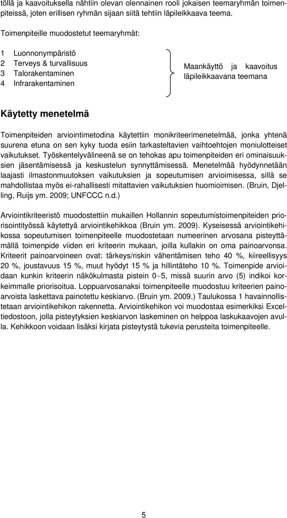 Toimenpiteiden arviointimetodina käytettiin monikriteerimenetelmää, jonka yhtenä suurena etuna on sen kyky tuoda esiin tarkasteltavien vaihtoehtojen moniulotteiset vaikutukset.