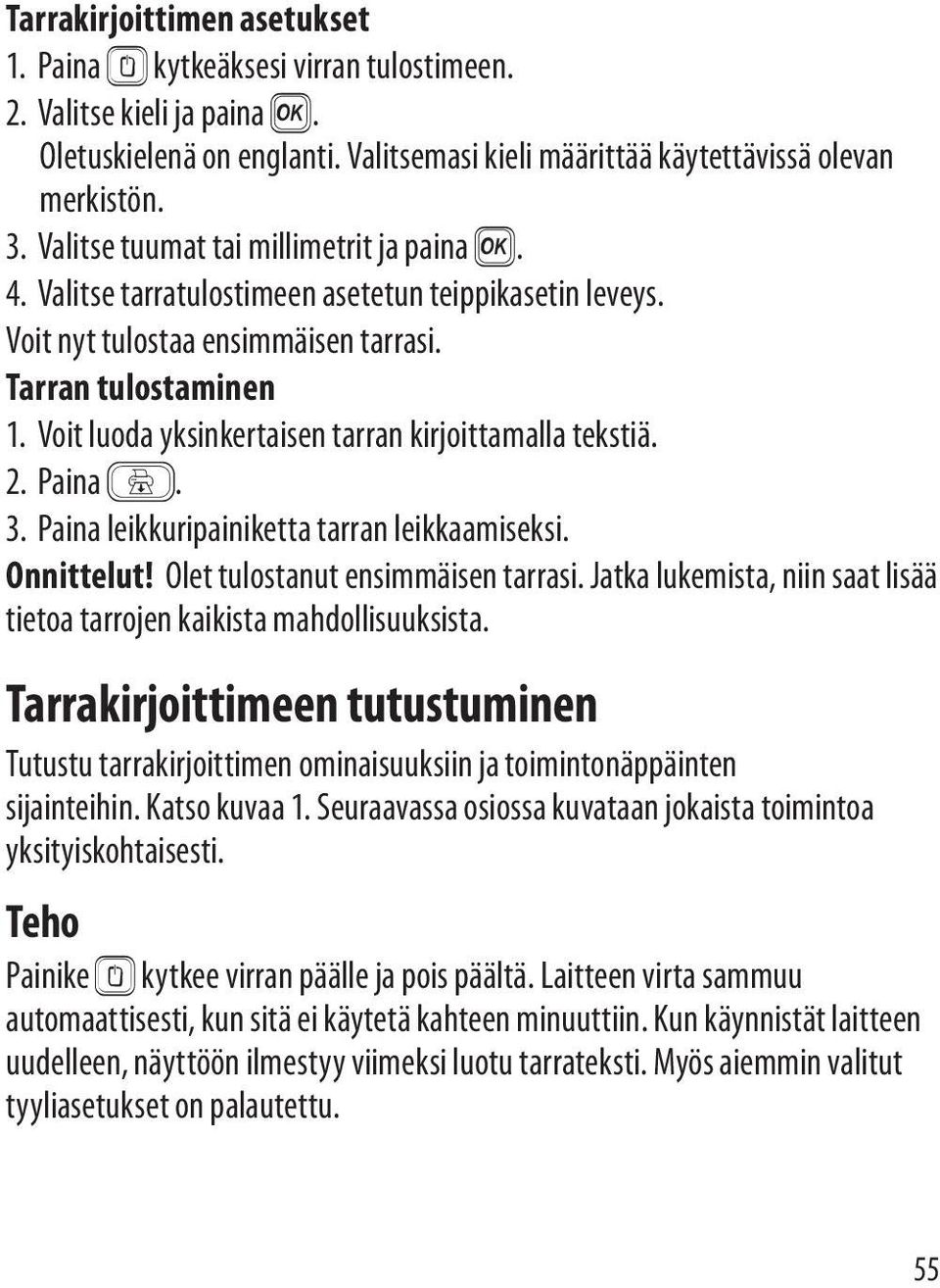 Voit luoda yksinkertaisen tarran kirjoittamalla tekstiä. 2. Paina G. 3. Paina leikkuripainiketta tarran leikkaamiseksi. Onnittelut! Olet tulostanut ensimmäisen tarrasi.