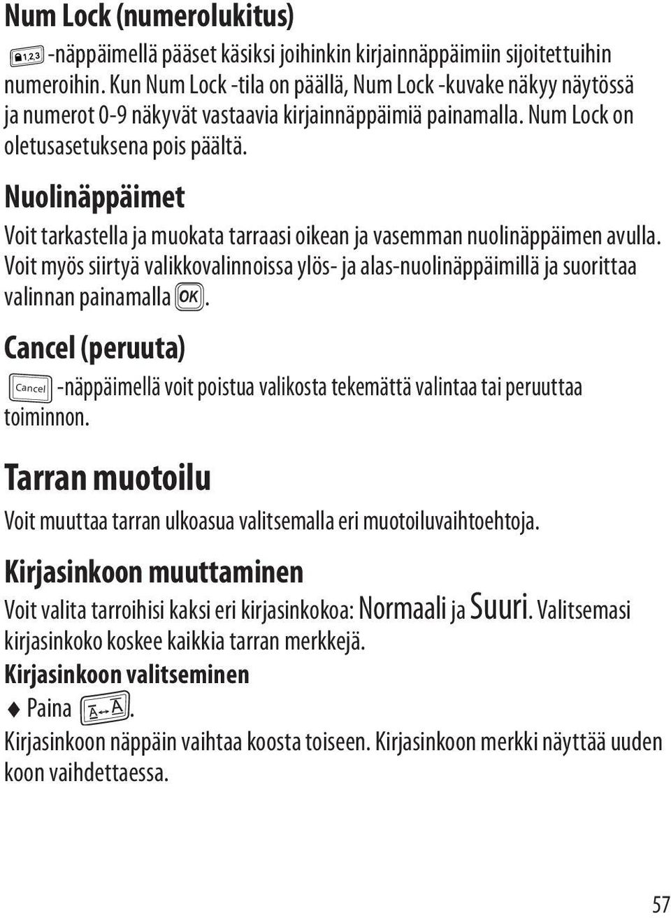Nuolinäppäimet Voit tarkastella ja muokata tarraasi oikean ja vasemman nuolinäppäimen avulla. Voit myös siirtyä valikkovalinnoissa ylös- ja alas-nuolinäppäimillä ja suorittaa valinnan painamalla }.