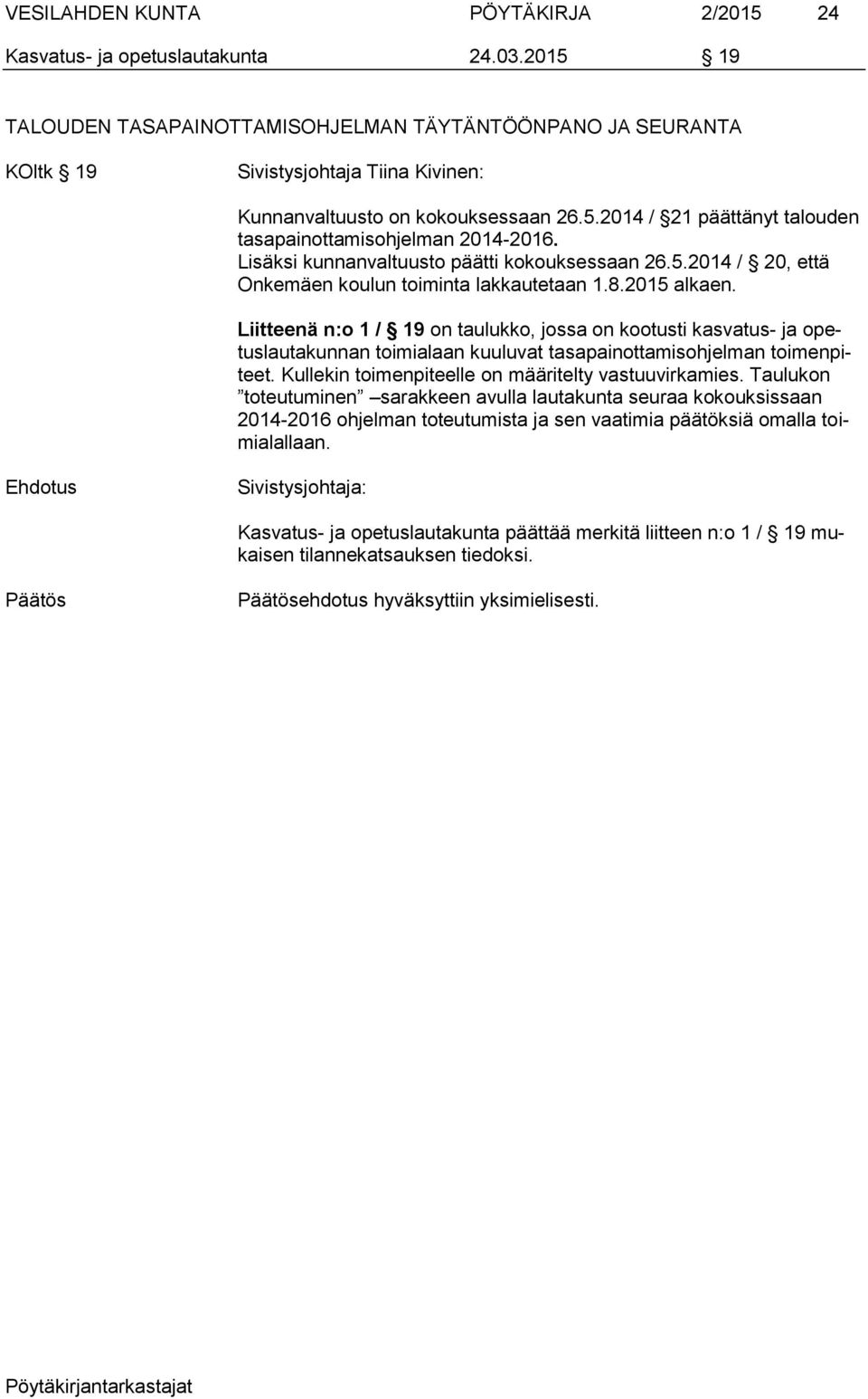 Lisäksi kunnanvaltuusto päätti kokouksessaan 26.5.2014 / 20, että Onkemäen koulun toiminta lakkautetaan 1.8.2015 alkaen.