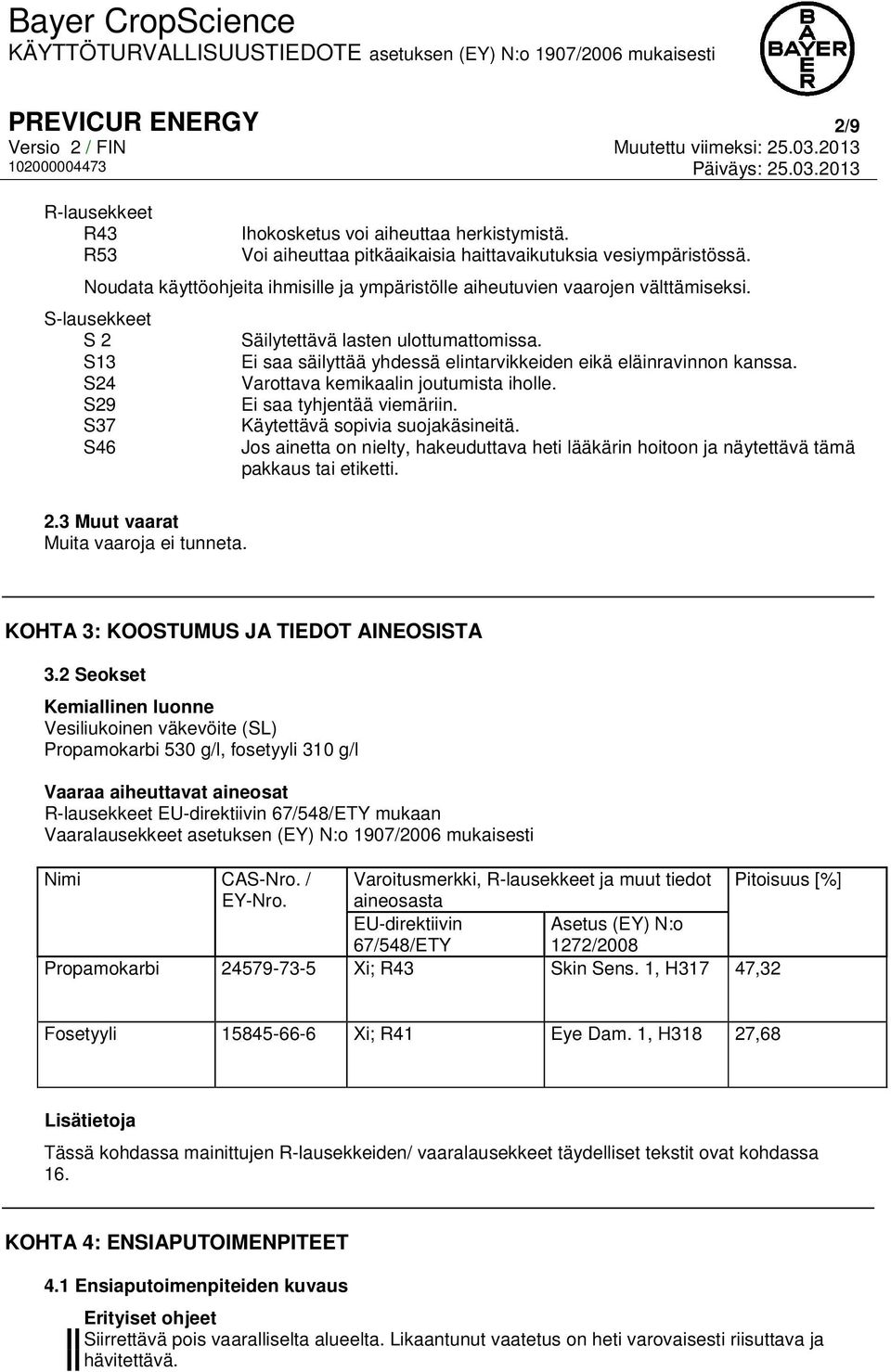 Ei saa säilyttää yhdessä elintarvikkeiden eikä eläinravinnon kanssa. Varottava kemikaalin joutumista iholle. Ei saa tyhjentää viemäriin. Käytettävä sopivia suojakäsineitä.