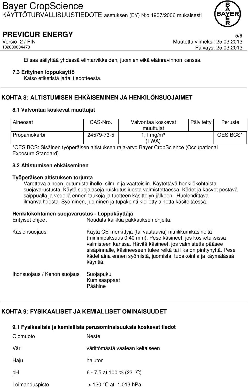 Valvontaa koskevat Päivitetty Peruste muuttujat Propamokarbi 24579-73-5 1,1 mg/m³ OES BCS* (TWA) *OES BCS: Sisäinen työperäisen altistuksen raja-arvo Bayer CropScience (Occupational Exposure