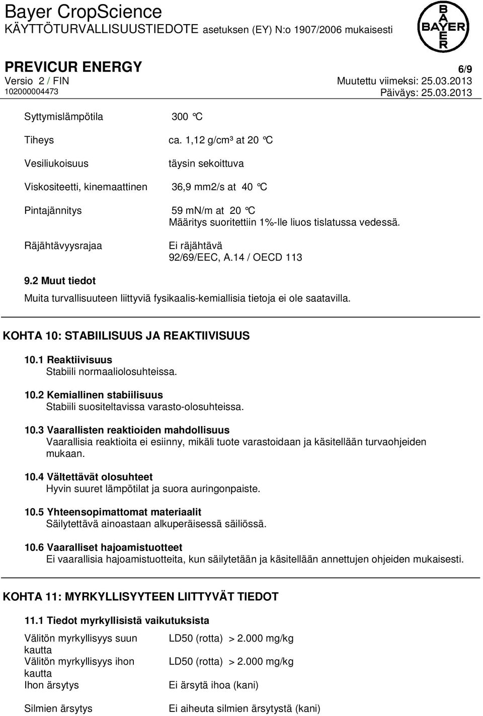 Räjähtävyysrajaa Ei räjähtävä 92/69/EEC, A.14 / OECD 113 9.2 Muut tiedot Muita turvallisuuteen liittyviä fysikaalis-kemiallisia tietoja ei ole saatavilla. KOHTA 10: STABIILISUUS JA REAKTIIVISUUS 10.