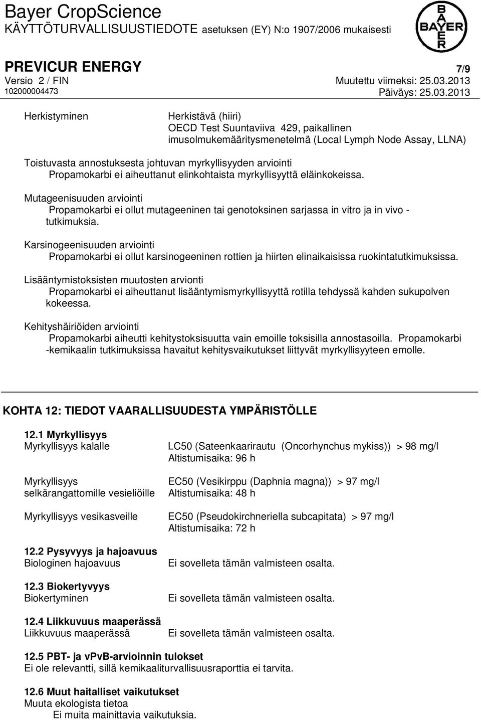 Mutageenisuuden arviointi Propamokarbi ei ollut mutageeninen tai genotoksinen sarjassa in vitro ja in vivo - tutkimuksia.