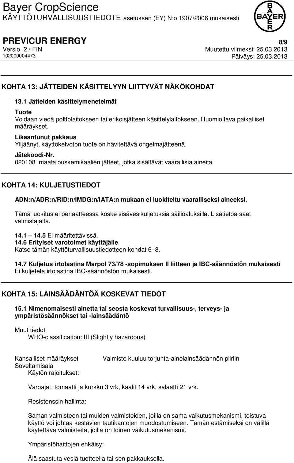 020108 maatalouskemikaalien jätteet, jotka sisältävät vaarallisia aineita KOHTA 14: KULJETUSTIEDOT ADN:n/ADR:n/RID:n/IMDG:n/IATA:n mukaan ei luokiteltu vaaralliseksi aineeksi.