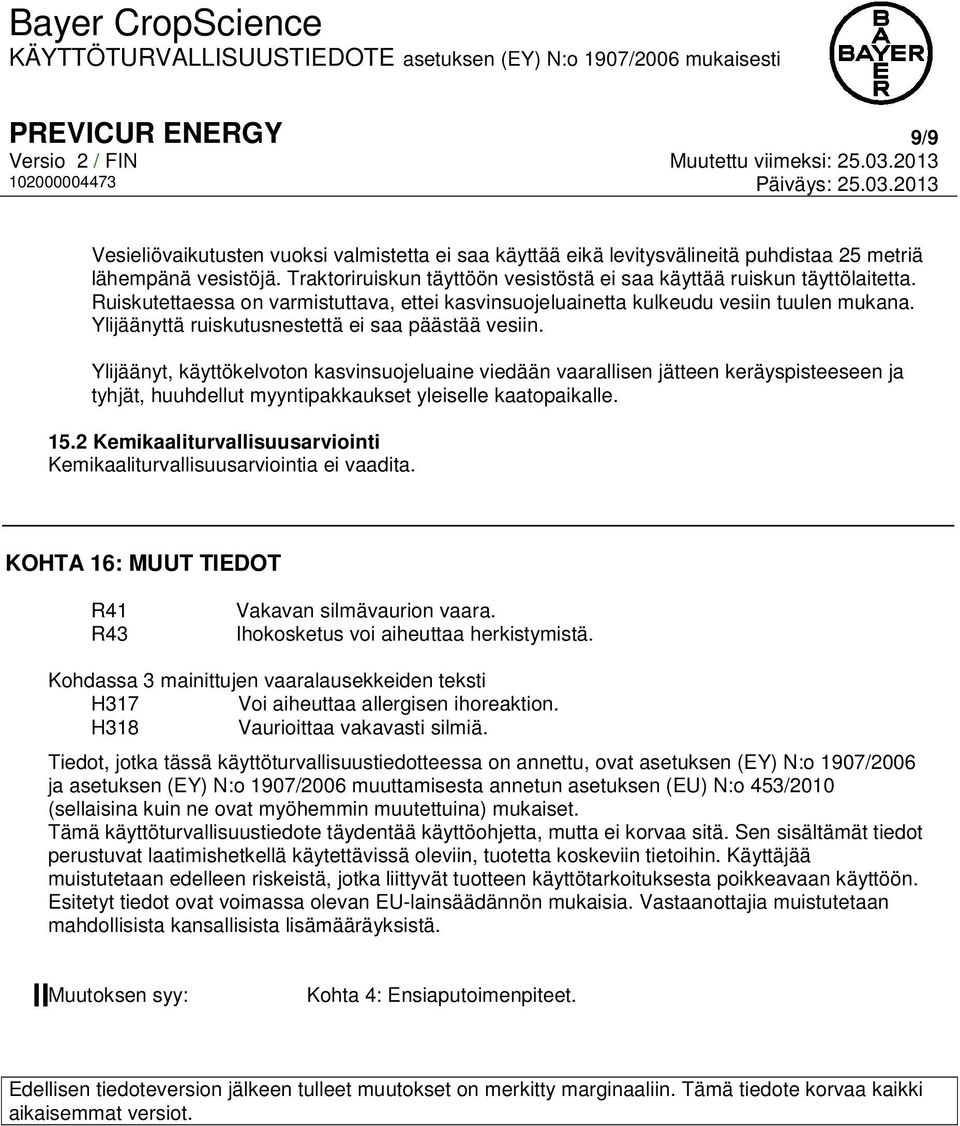Ylijäänyttä ruiskutusnestettä ei saa päästää vesiin.