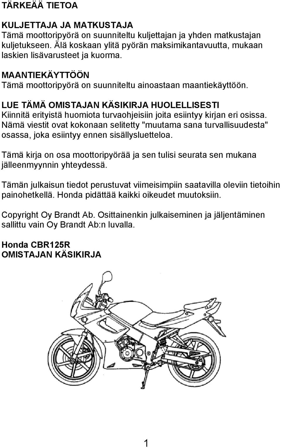 LUE TÄMÄ OMISTAJAN KÄSIKIRJA HUOLELLISESTI Kiinnitä erityistä huomiota turvaohjeisiin joita esiintyy kirjan eri osissa.