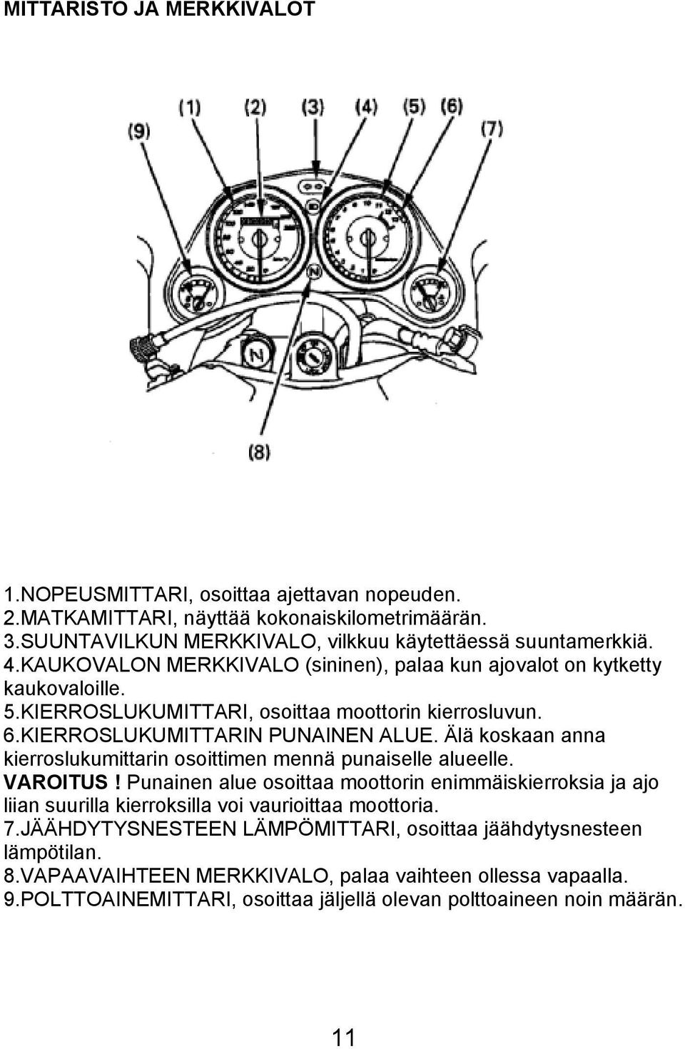 Älä koskaan anna kierroslukumittarin osoittimen mennä punaiselle alueelle. VAROITUS!