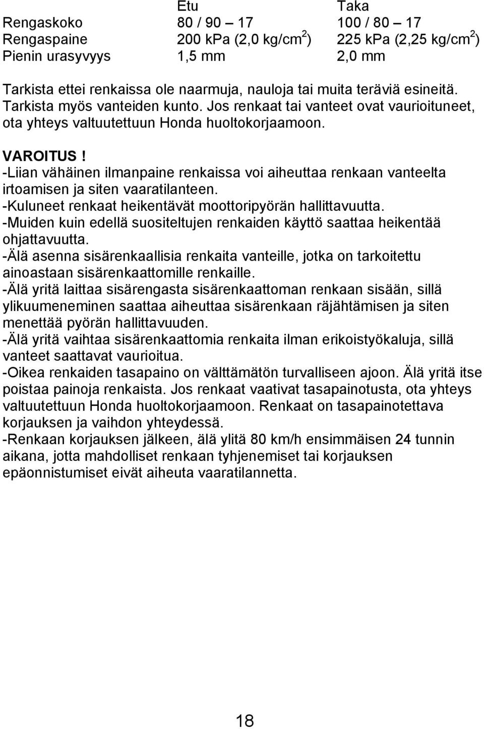 -Liian vähäinen ilmanpaine renkaissa voi aiheuttaa renkaan vanteelta irtoamisen ja siten vaaratilanteen. -Kuluneet renkaat heikentävät moottoripyörän hallittavuutta.