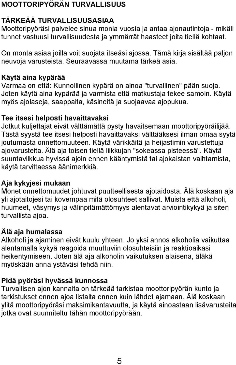 Käytä aina kypärää Varmaa on että: Kunnollinen kypärä on ainoa "turvallinen" pään suoja. Joten käytä aina kypärää ja varmista että matkustaja tekee samoin.